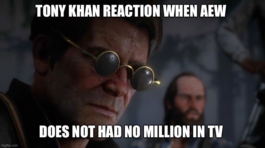 Tony khan huge reaction | TONY KHAN REACTION WHEN AEW; DOES NOT HAD NO MILLION IN TV | image tagged in my reaction if something funny happens | made w/ Imgflip meme maker