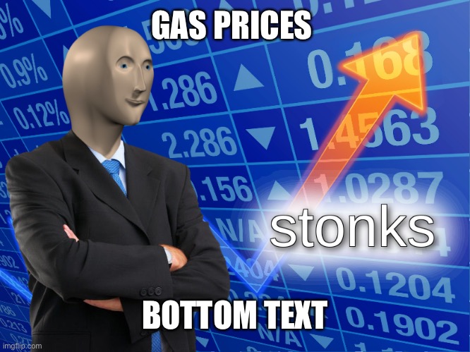 stonks | GAS PRICES; BOTTOM TEXT | image tagged in stonks | made w/ Imgflip meme maker