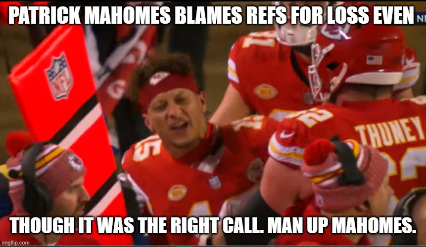 meme by Brad Patrick Mahomes acts like a baby after a correct call | PATRICK MAHOMES BLAMES REFS FOR LOSS EVEN; THOUGH IT WAS THE RIGHT CALL. MAN UP MAHOMES. | image tagged in sports | made w/ Imgflip meme maker