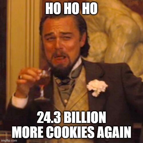 Laughing Leo Meme | HO HO HO; 24.3 BILLION MORE COOKIES AGAIN | image tagged in memes,laughing leo,santa claus,cookies | made w/ Imgflip meme maker