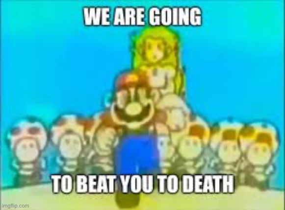 Beat you to death | image tagged in beat you to death | made w/ Imgflip meme maker
