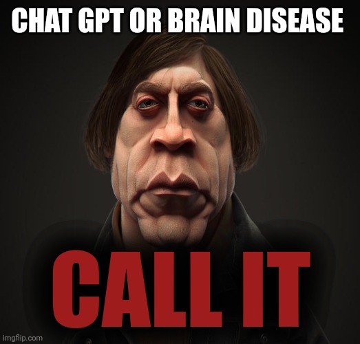 Call it | CHAT GPT OR BRAIN DISEASE; CALL IT | image tagged in call it,severe,brain,disease | made w/ Imgflip meme maker