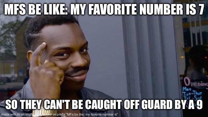 Roll Safe Think About It Meme | MFS BE LIKE: MY FAVORITE NUMBER IS 7; SO THEY CAN'T BE CAUGHT OFF GUARD BY A 9 | image tagged in memes,roll safe think about it | made w/ Imgflip meme maker