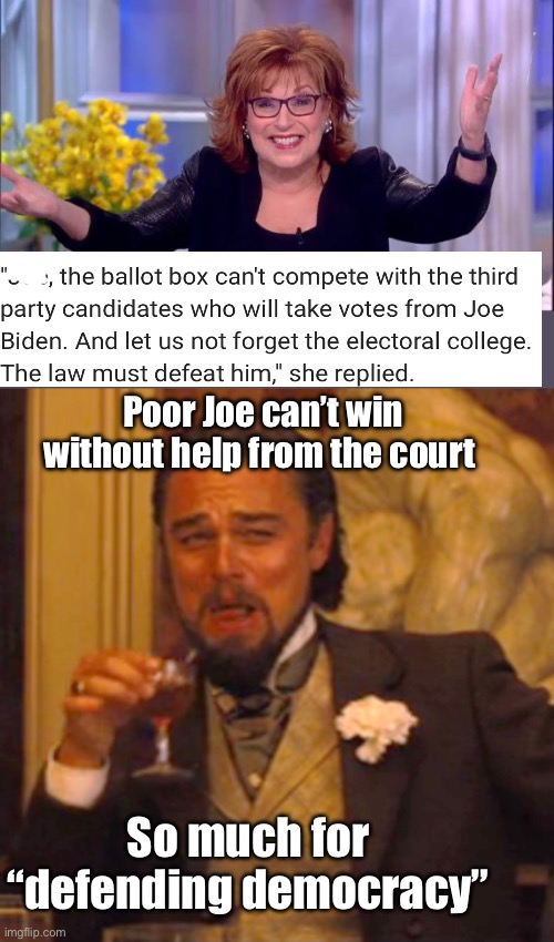 Joe must really suck to need this much help | Poor Joe can’t win without help from the court; So much for “defending democracy” | image tagged in joy behar,memes,laughing leo,politics lol,stupid people | made w/ Imgflip meme maker