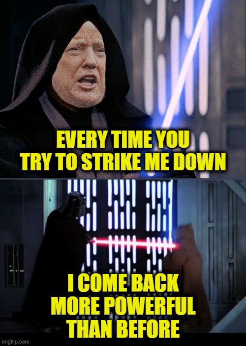Polling like a Jedi | EVERY TIME YOU
TRY TO STRIKE ME DOWN; I COME BACK
MORE POWERFUL
THAN BEFORE | image tagged in trump | made w/ Imgflip meme maker