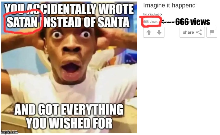 bro just found a coincidence | <---- 666 views | image tagged in wow,666,santa,satan | made w/ Imgflip meme maker