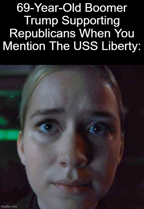 Vanessa Stare | 69-Year-Old Boomer Trump Supporting Republicans When You Mention The USS Liberty: | image tagged in vanessa stare | made w/ Imgflip meme maker