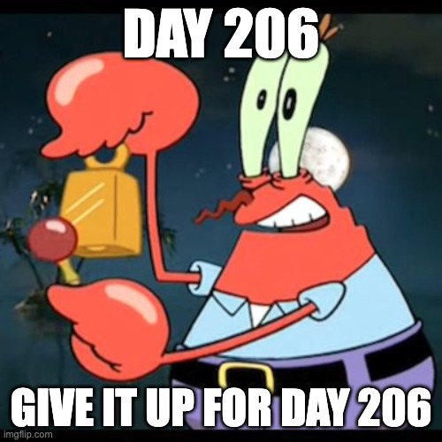 give it up for day 23 | DAY 206; GIVE IT UP FOR DAY 206 | image tagged in give it up for day 23 | made w/ Imgflip meme maker