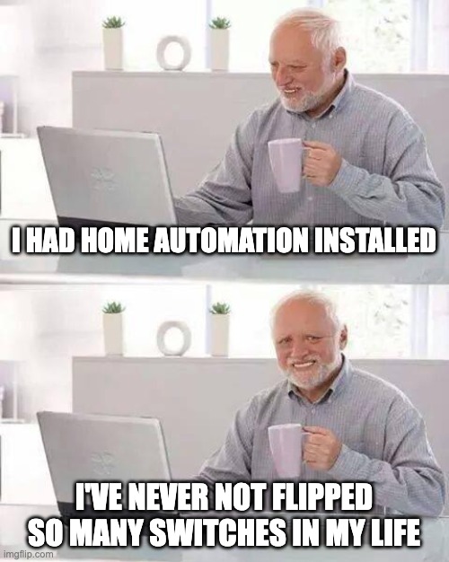 I hate when this happens | I HAD HOME AUTOMATION INSTALLED; I'VE NEVER NOT FLIPPED SO MANY SWITCHES IN MY LIFE | image tagged in memes,hide the pain harold | made w/ Imgflip meme maker