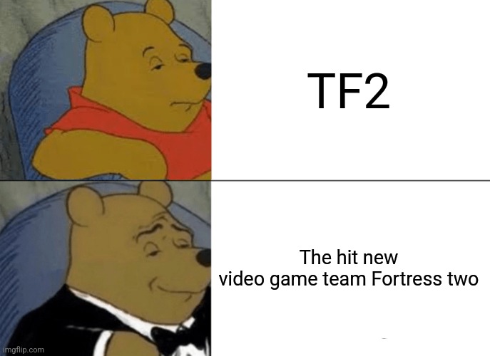Gunga | TF2; The hit new video game team Fortress two | image tagged in memes,tuxedo winnie the pooh | made w/ Imgflip meme maker