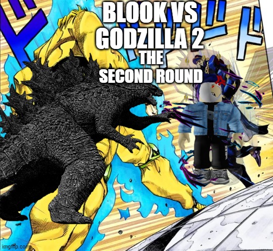 Round 2.mp3 | BLOOK VS GODZILLA 2; THE SECOND ROUND | image tagged in jojo's walk | made w/ Imgflip meme maker