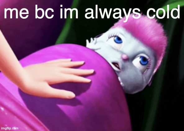 literally the first day of winter and i get all sickly | me bc im always cold | made w/ Imgflip meme maker