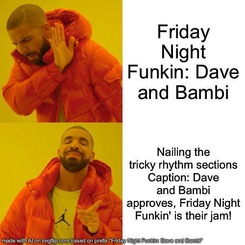 Drake Hotline Bling | Friday Night Funkin: Dave and Bambi; Nailing the tricky rhythm sections
Caption: Dave and Bambi approves, Friday Night Funkin' is their jam! | image tagged in memes,drake hotline bling,friday night funkin,dave and bambi | made w/ Imgflip meme maker