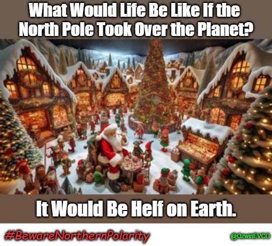 #BewareNorthernPolarity [Hybrid Meme] | image tagged in merry christmas,fun pun,santa claus,elves,santa's workshop,good yule | made w/ Imgflip meme maker