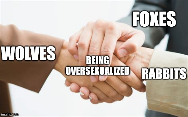 Triple handshake | FOXES; WOLVES; BEING OVERSEXUALIZED; RABBITS | image tagged in triple handshake | made w/ Imgflip meme maker
