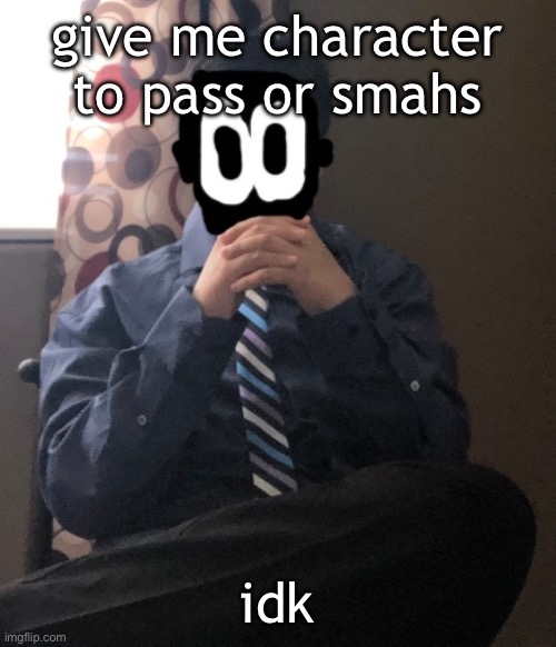 delted but he's badass | give me character to pass or smahs; idk | image tagged in delted but he's badass | made w/ Imgflip meme maker