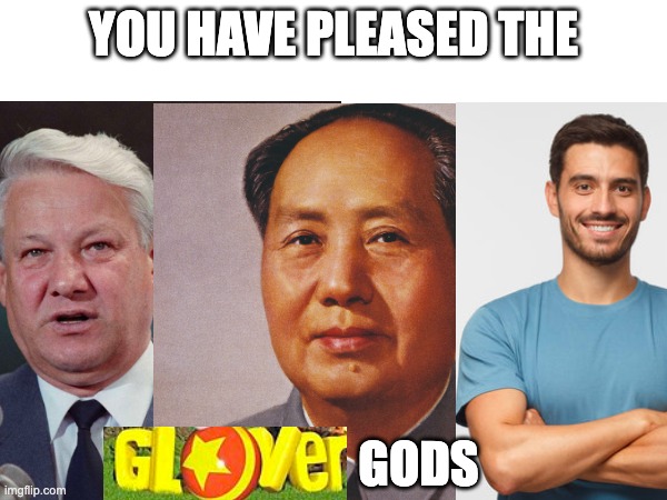 glover | YOU HAVE PLEASED THE; GODS | image tagged in glover | made w/ Imgflip meme maker