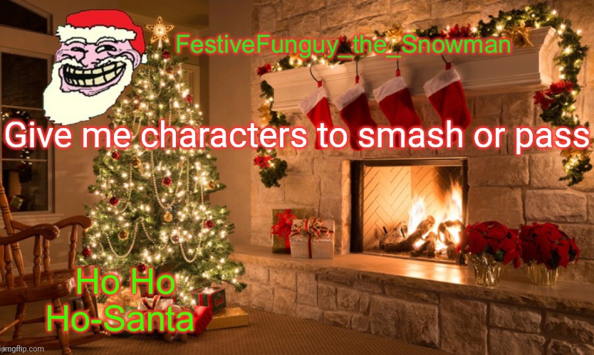 They can be real ppl like social media stars or fictional like anime girls | Give me characters to smash or pass | image tagged in commanderfunguy's christmas template thx ritz_official | made w/ Imgflip meme maker