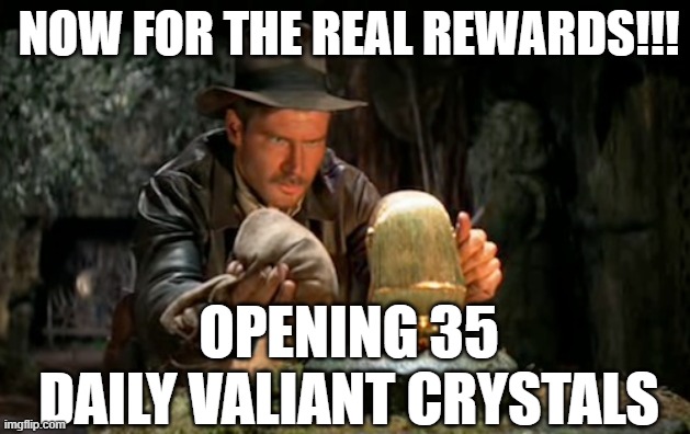 Valiant Rewards MCOC | NOW FOR THE REAL REWARDS!!! OPENING 35 DAILY VALIANT CRYSTALS | image tagged in indiana jones idol | made w/ Imgflip meme maker