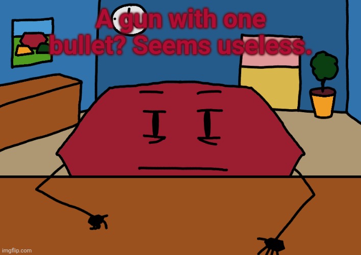 Hexagon | A gun with one bullet? Seems useless. | image tagged in hexagon | made w/ Imgflip meme maker