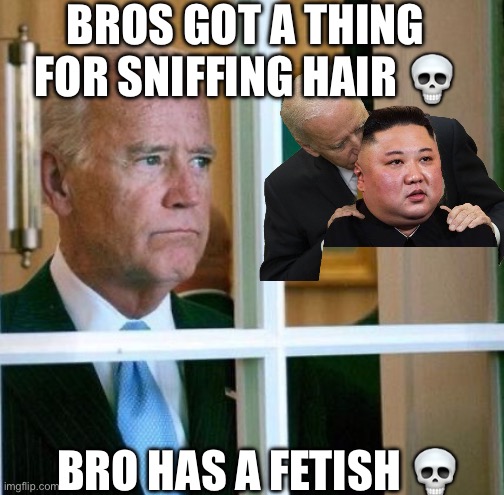 Joe Biden be like… | BROS GOT A THING FOR SNIFFING HAIR ? BRO HAS A FETISH ? | image tagged in sad joe biden | made w/ Imgflip meme maker