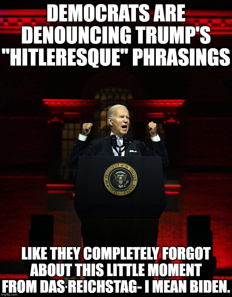 Democrats Have No Room to Complain | DEMOCRATS ARE DENOUNCING TRUMP'S "HITLERESQUE" PHRASINGS; LIKE THEY COMPLETELY FORGOT ABOUT THIS LITTLE MOMENT FROM DAS REICHSTAG- I MEAN BIDEN. | image tagged in joe biden creepy hitler speech,trump is not hitler,stupid democrats | made w/ Imgflip meme maker