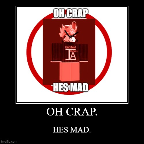 OH CRAP HES MAD. | OH CRAP. | HES MAD. | image tagged in funny,demotivationals,angry | made w/ Imgflip demotivational maker