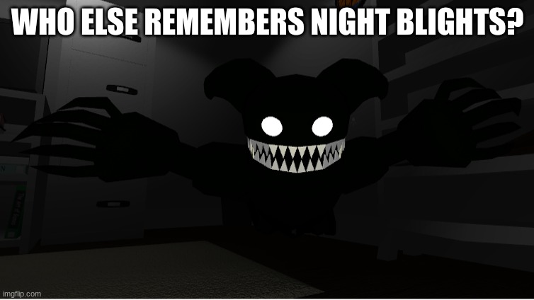 WHO ELSE REMEMBERS NIGHT BLIGHTS? | image tagged in horror,night,blight,blights,night blight,night blights | made w/ Imgflip meme maker