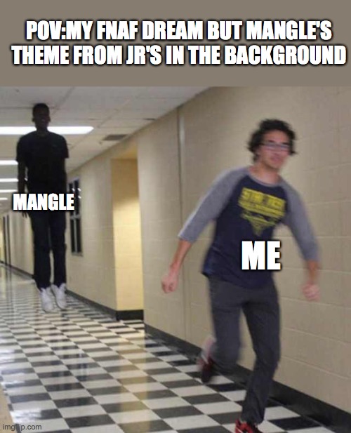 just a fnaf meme | POV:MY FNAF DREAM BUT MANGLE'S THEME FROM JR'S IN THE BACKGROUND; MANGLE; ME | image tagged in floating boy chasing running boy,mangle,fnaf | made w/ Imgflip meme maker