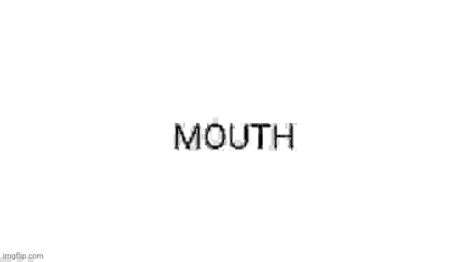 Mouth | image tagged in mouth | made w/ Imgflip meme maker