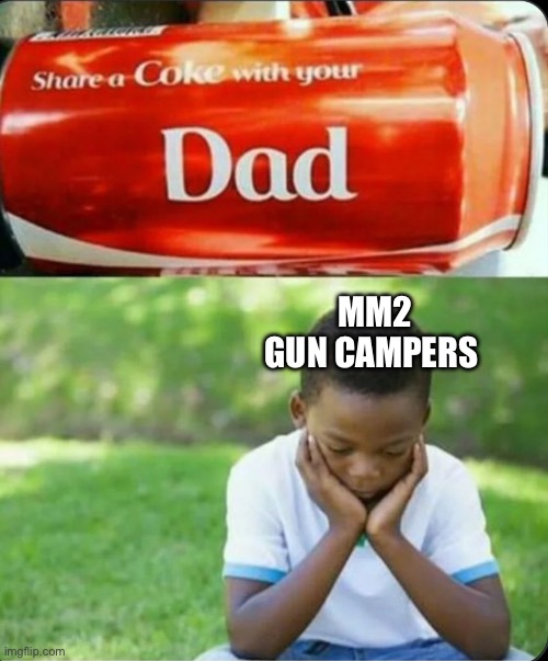 Those people have no father figures | MM2 GUN CAMPERS | image tagged in funny,memes | made w/ Imgflip meme maker