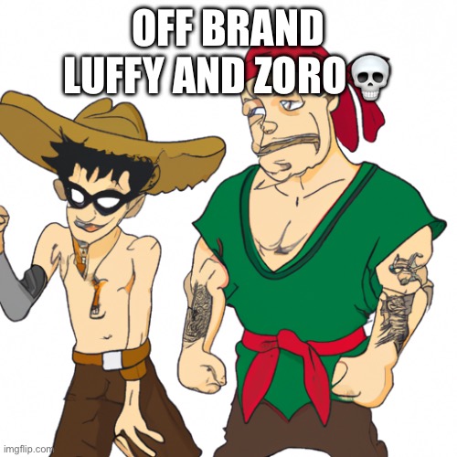 OFF BRAND LUFFY AND ZORO💀 | image tagged in onepiece | made w/ Imgflip meme maker