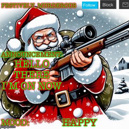 Murderous Christmas temp | HELLO THERE I’M ON NOW; HAPPY | image tagged in murderous christmas temp | made w/ Imgflip meme maker