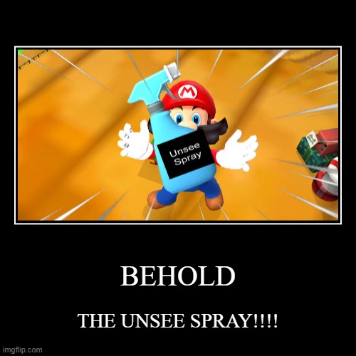 SMG4 Mario Unsee Spray Meme | BEHOLD | THE UNSEE SPRAY!!!! | image tagged in funny,demotivationals | made w/ Imgflip demotivational maker