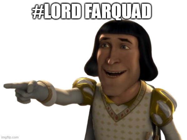 #farquad | #LORD FARQUAD | image tagged in memes,fun,lord faquaad,yes,funny,memer | made w/ Imgflip meme maker