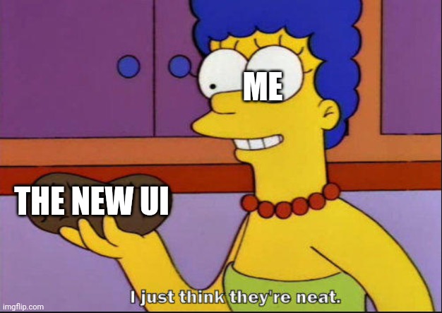Just be like me and don't care about the ui | ME; THE NEW UI | image tagged in i just think they're neat | made w/ Imgflip meme maker