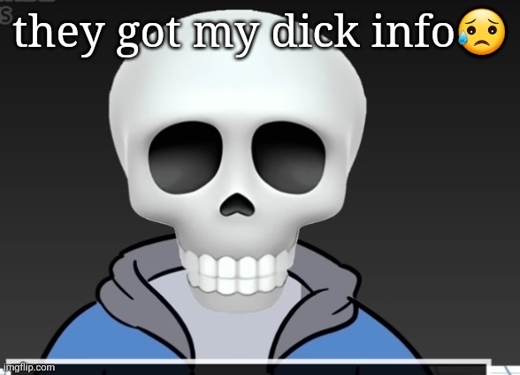 sans | they got my dick info😥 | image tagged in sans | made w/ Imgflip meme maker