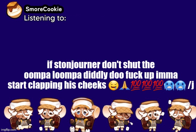 /j | if stonjourner don't shut the oompa loompa diddly doo fuck up imma start clapping his cheeks 🤤🙏💯💯💯🥶🥶 /j | image tagged in smorecookie announcement template v2 thanks banditos | made w/ Imgflip meme maker