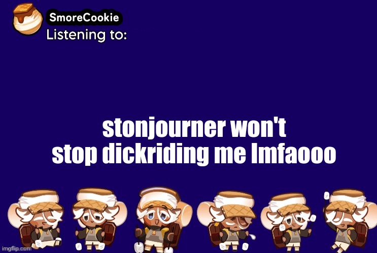 SmoreCookie announcement template v2 (thanks Banditos) | stonjourner won't stop dickriding me lmfaooo | image tagged in smorecookie announcement template v2 thanks banditos | made w/ Imgflip meme maker