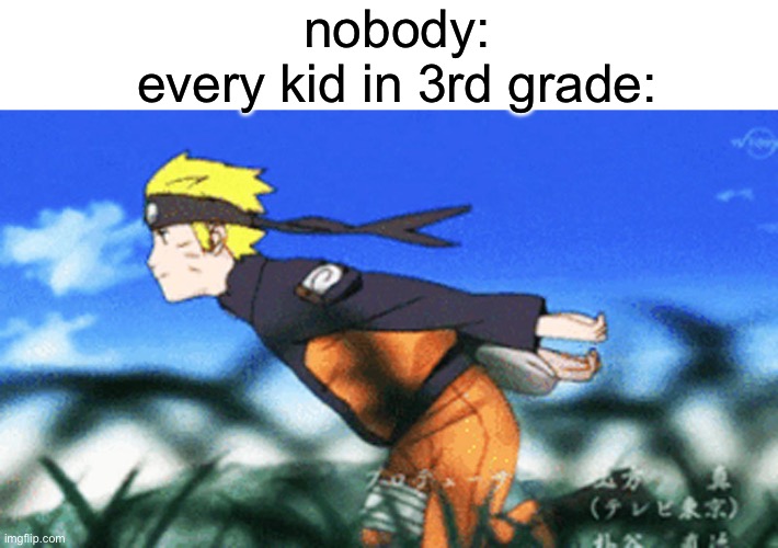 funny title | nobody:
every kid in 3rd grade: | image tagged in naruto run | made w/ Imgflip meme maker