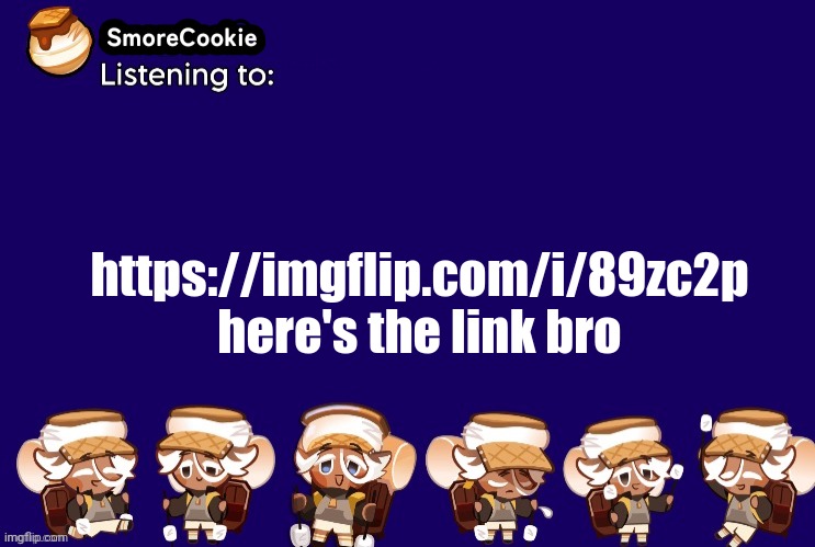 SmoreCookie announcement template v2 (thanks Banditos) | https://imgflip.com/i/89zc2p
here's the link bro | image tagged in smorecookie announcement template v2 thanks banditos | made w/ Imgflip meme maker