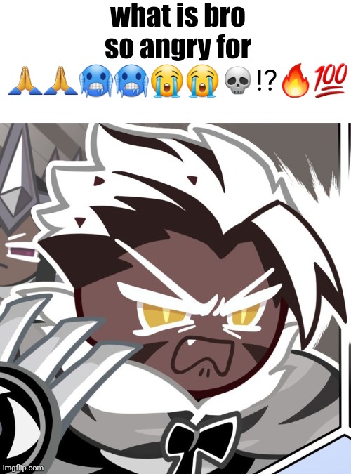what is bro so angry for 🙏🙏🥶🥶😭😭💀⁉️🔥💯 | made w/ Imgflip meme maker