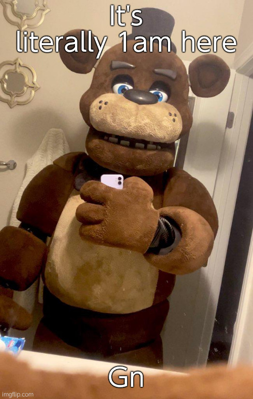 Hey guys Freddy Fazbear here | It's literally 1am here; Gn | image tagged in hey guys freddy fazbear here | made w/ Imgflip meme maker