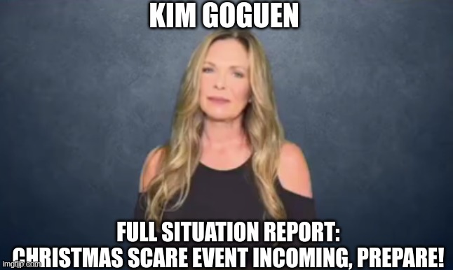 Kim Goguen: Full Situation Report: Christmas Scare Event INCOMING, PREPARE!  (Video) 
