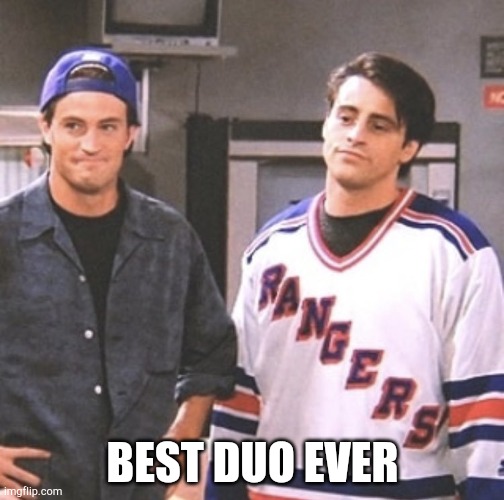Chandler and Joey | BEST DUO EVER | image tagged in chandler and joey | made w/ Imgflip meme maker