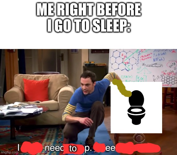 sssss | ME RIGHT BEFORE I GO TO SLEEP:; to | image tagged in i don't need sleep i need answers | made w/ Imgflip meme maker