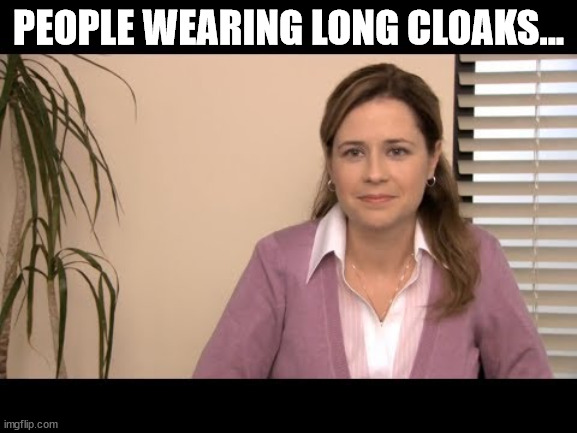 They're the same picture | PEOPLE WEARING LONG CLOAKS... | image tagged in they're the same picture | made w/ Imgflip meme maker