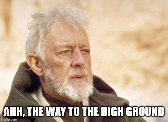 Obi Wan Kenobi Meme | AHH, THE WAY TO THE HIGH GROUND | image tagged in memes,obi wan kenobi | made w/ Imgflip meme maker