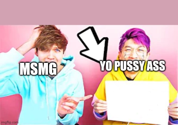 LankyBox crying | MSMG YO PUSSY ASS | image tagged in lankybox crying | made w/ Imgflip meme maker