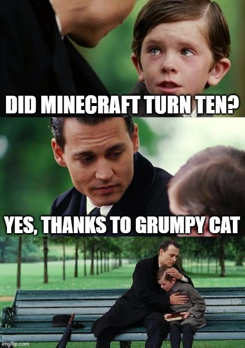 Finding Neverland | DID MINECRAFT TURN TEN? YES, THANKS TO GRUMPY CAT | image tagged in memes,finding neverland | made w/ Imgflip meme maker